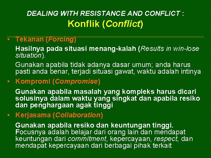 DEALING WITH RESISTANCE AND CONFLICT : Konflik (Conflict) • Tekanan (Forcing) Hasilnya pada situasi