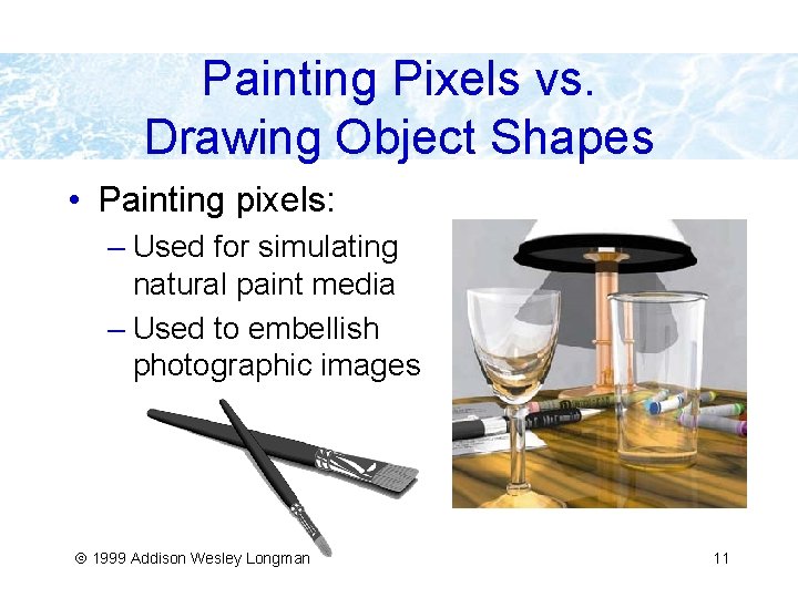 Painting Pixels vs. Drawing Object Shapes • Painting pixels: – Used for simulating natural