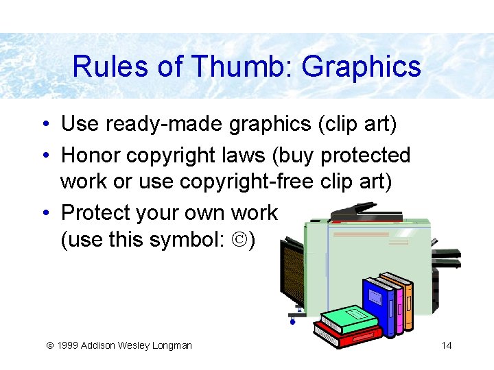 Rules of Thumb: Graphics • Use ready-made graphics (clip art) • Honor copyright laws