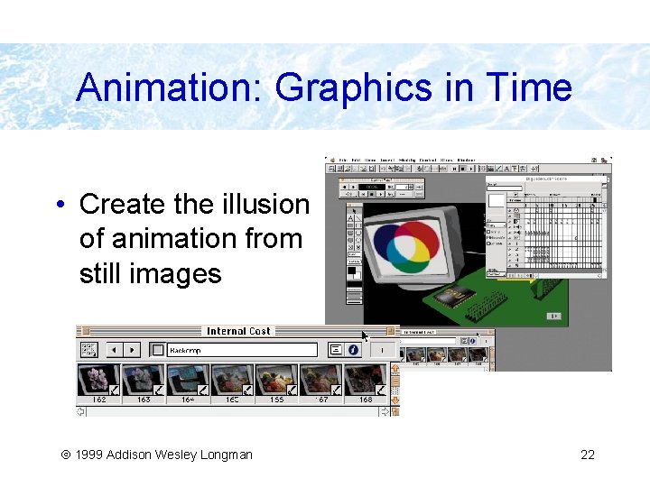 Animation: Graphics in Time • Create the illusion of animation from still images 1999