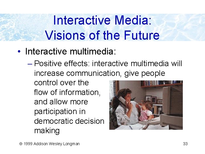 Interactive Media: Visions of the Future • Interactive multimedia: – Positive effects: interactive multimedia