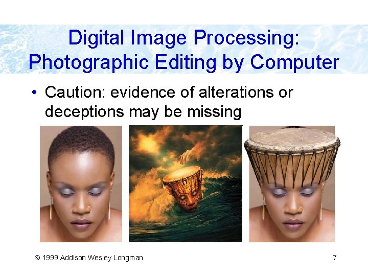 Digital Image Processing: Photographic Editing by Computer • Caution: evidence of alterations or deceptions