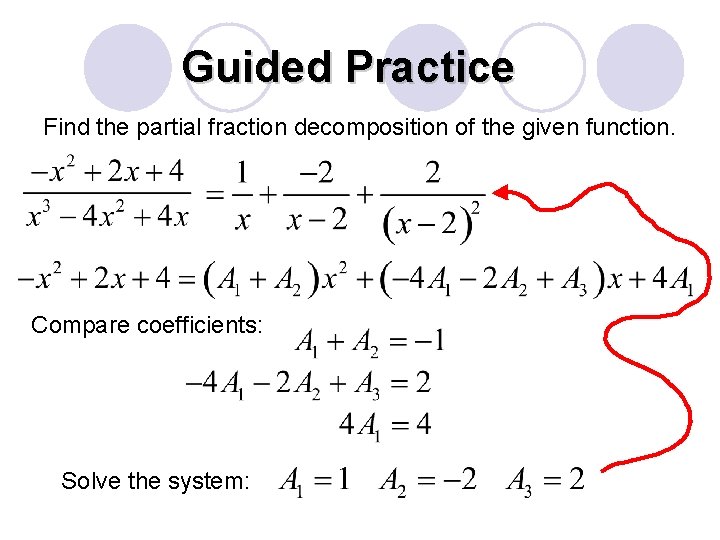 Guided Practice Find the partial fraction decomposition of the given function. Compare coefficients: Solve