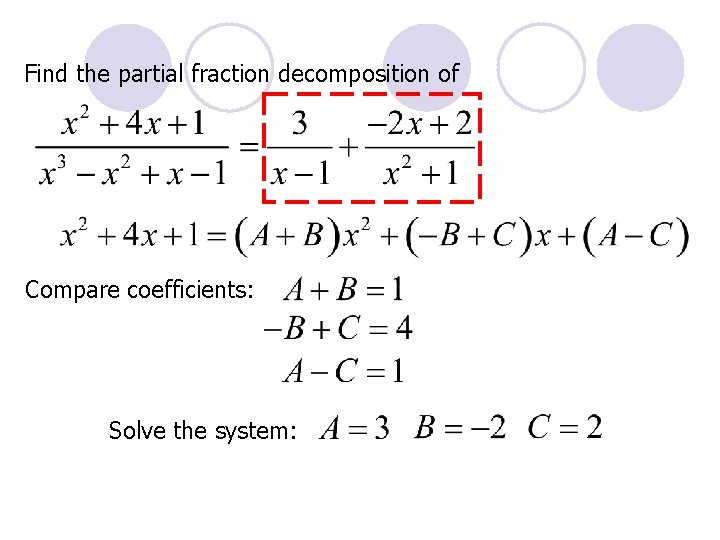 Find the partial fraction decomposition of Compare coefficients: Solve the system: 