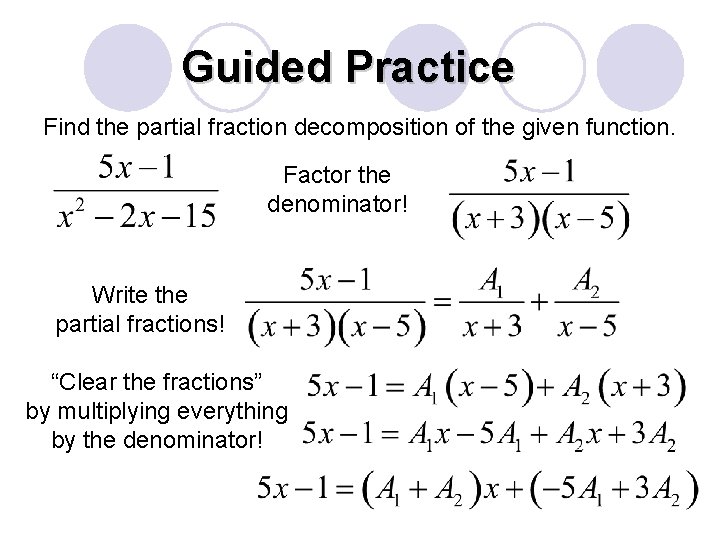 Guided Practice Find the partial fraction decomposition of the given function. Factor the denominator!