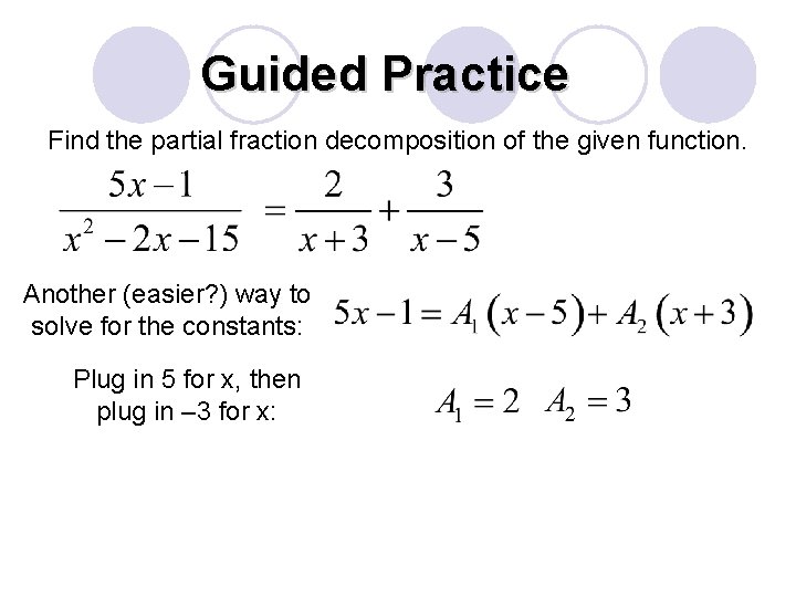 Guided Practice Find the partial fraction decomposition of the given function. Another (easier? )