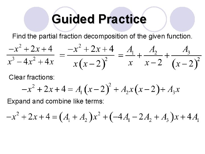 Guided Practice Find the partial fraction decomposition of the given function. Clear fractions: Expand