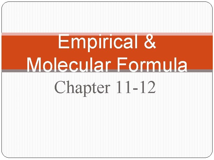 Empirical & Molecular Formula Chapter 11 -12 