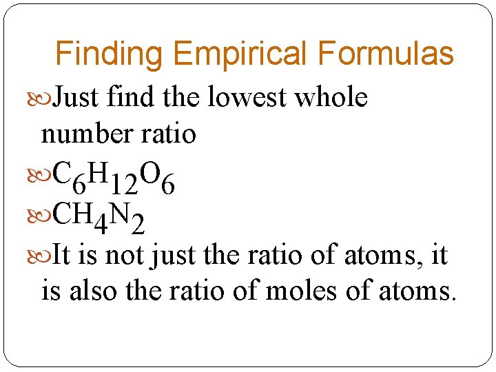 Finding Empirical Formulas Just find the lowest whole number ratio C 6 H 12