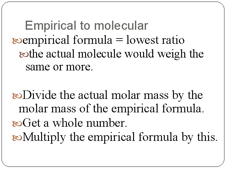 Empirical to molecular empirical formula = lowest ratio the actual molecule would weigh the