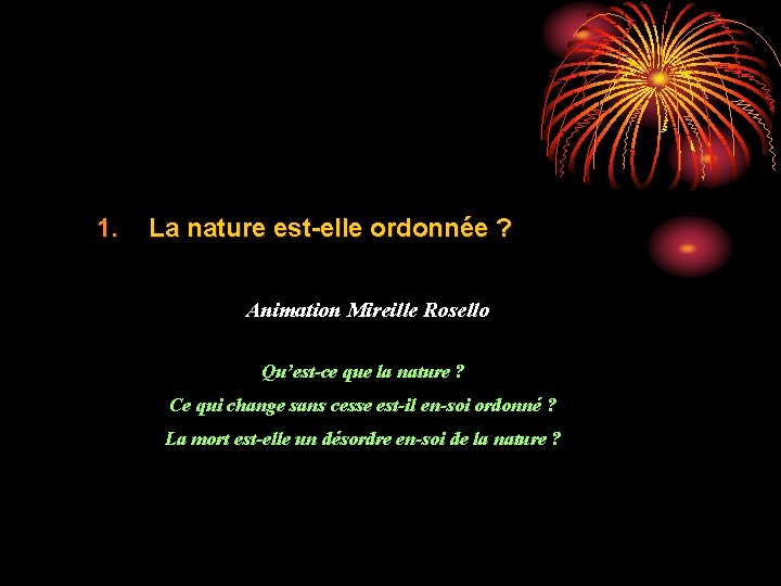 1. La nature est-elle ordonnée ? Animation Mireille Rosello Qu’est-ce que la nature ?