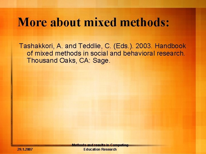 More about mixed methods: Tashakkori, A. and Teddlie, C. (Eds. ). 2003. Handbook of