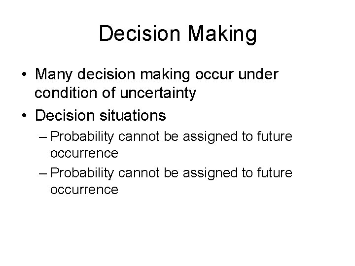 Decision Making • Many decision making occur under condition of uncertainty • Decision situations