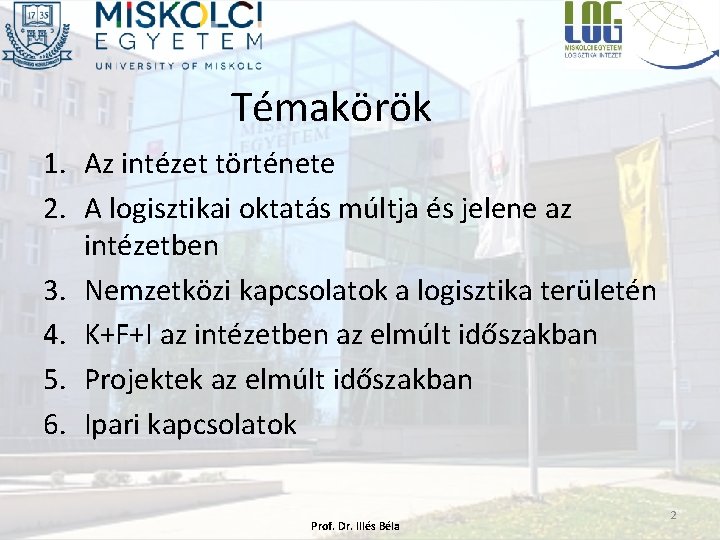 Témakörök 1. Az intézet története 2. A logisztikai oktatás múltja és jelene az intézetben Témakörök 1. Az intézet története 2. A logisztikai oktatás múltja és jelene az intézetben