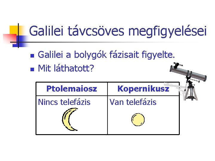Galilei távcsöves megfigyelései n n Galilei a bolygók fázisait figyelte. Mit láthatott? Ptolemaiosz Nincs
