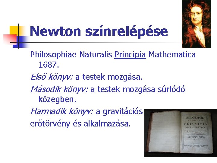 Newton színrelépése Philosophiae Naturalis Principia Mathematica 1687. Első könyv: a testek mozgása. Második könyv: