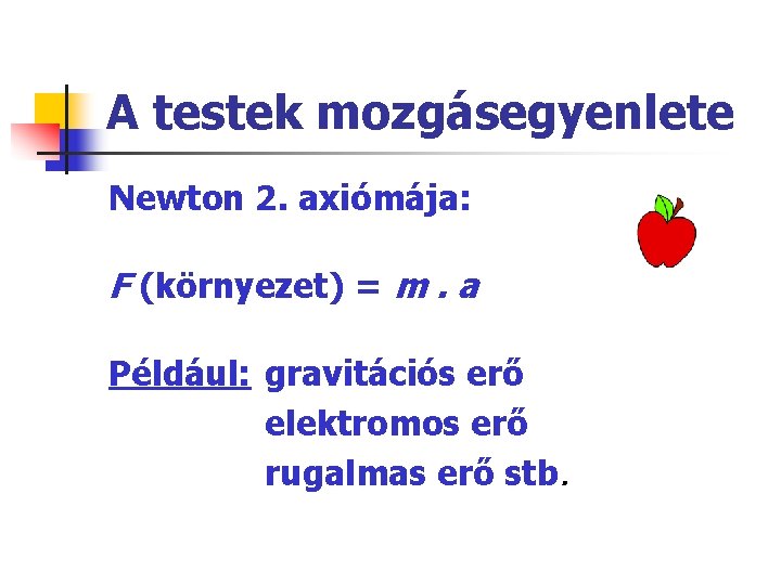 A testek mozgásegyenlete Newton 2. axiómája: F (környezet) = m. a Például: gravitációs erő
