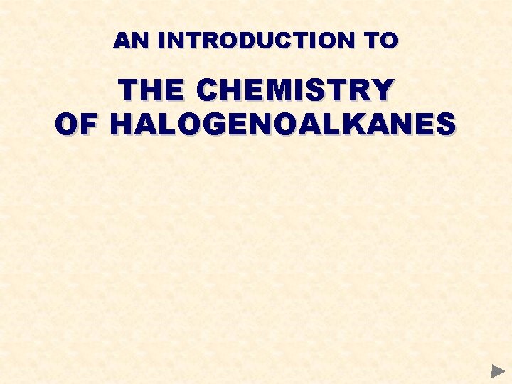 AN INTRODUCTION TO THE CHEMISTRY OF HALOGENOALKANES 