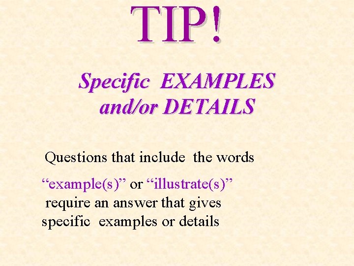 TIP! Specific EXAMPLES and/or DETAILS Questions that include the words “example(s)” or “illustrate(s)” require