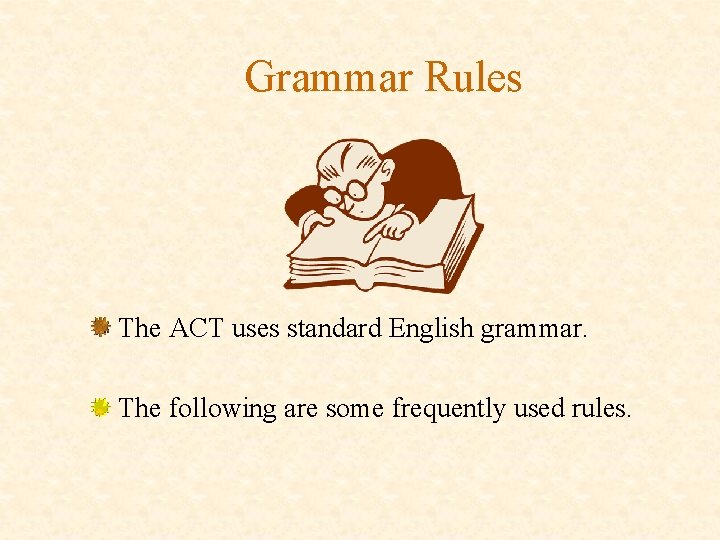 Grammar Rules The ACT uses standard English grammar. The following are some frequently used