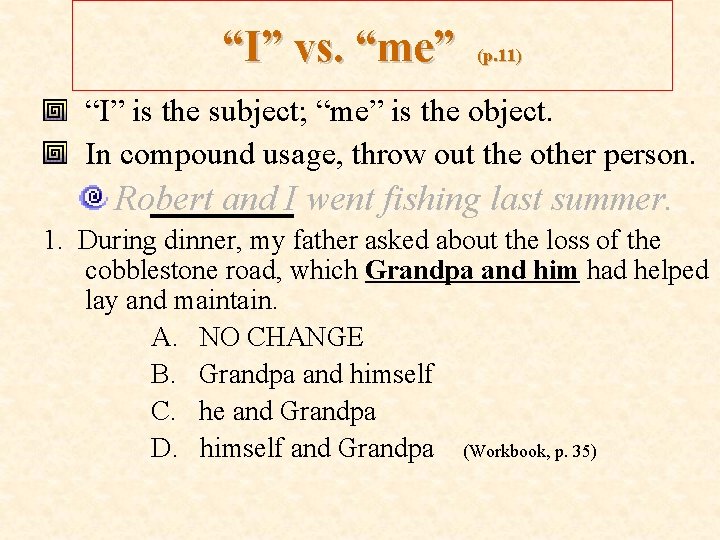 “I” vs. “me” (p. 11) “I” is the subject; “me” is the object. In