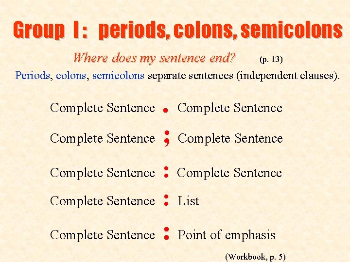 Group I : periods, colons, semicolons Where does my sentence end? (p. 13) Where