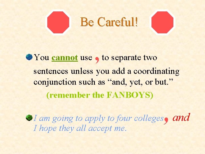Be Careful! , You cannot use to separate two sentences unless you add a