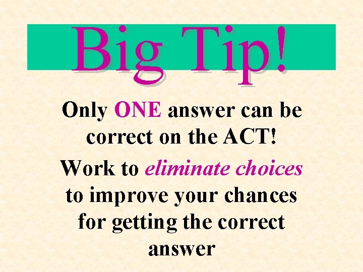 Big Tip! Only ONE answer can be correct on the ACT! Work to eliminate
