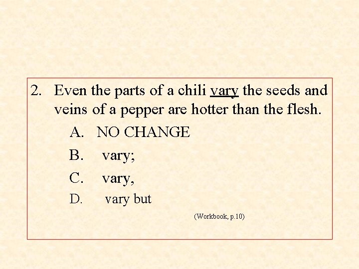 2. Even the parts of a chili vary the seeds and veins of a