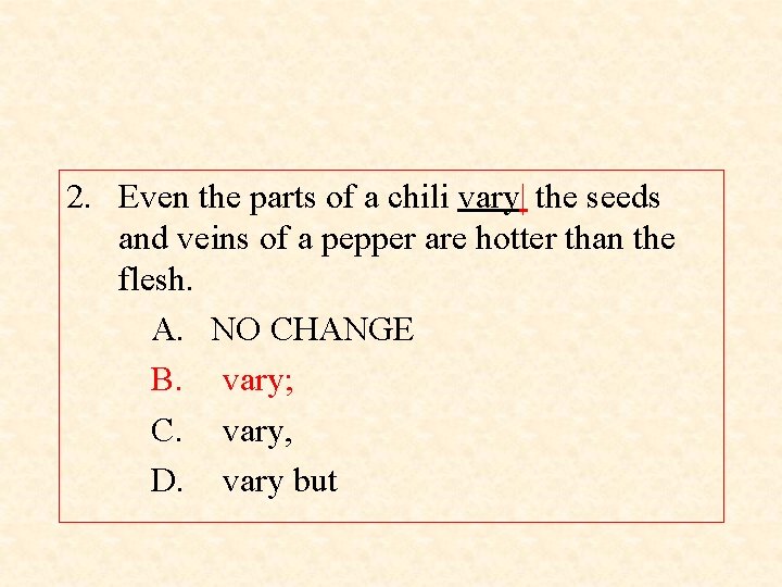 2. Even the parts of a chili vary| the seeds and veins of a