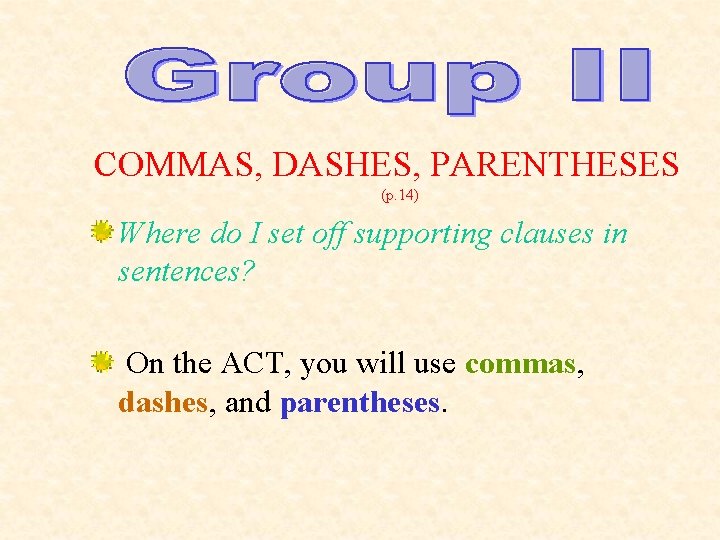 COMMAS, DASHES, PARENTHESES (p. 14) Where do I set off supporting clauses in sentences?