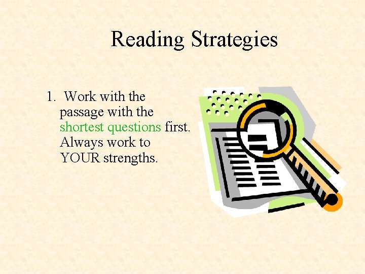 Reading Strategies 1. Work with the passage with the shortest questions first. Always work