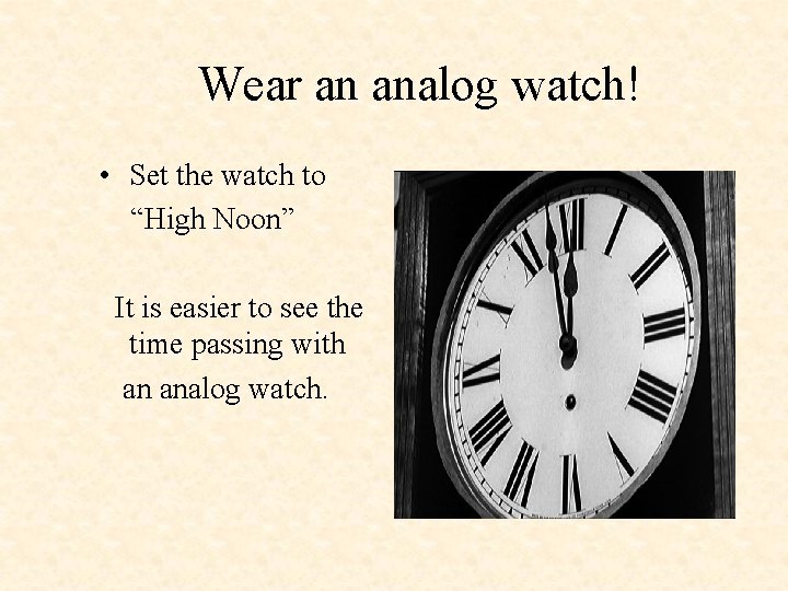 Wear an analog watch! • Set the watch to “High Noon” It is easier