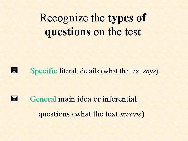 Recognize the types of questions on the test Specific literal, details (what the text