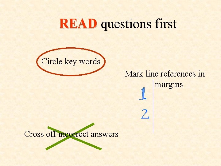 READ questions first READ Circle key words Mark line references in margins Cross off