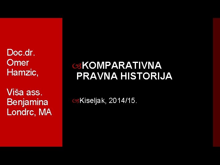 Doc. dr. Omer Hamzic, Viša ass. Benjamina Londrc, MA KOMPARATIVNA PRAVNA HISTORIJA Kiseljak, 2014/15.