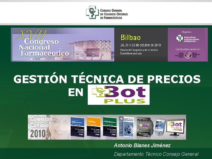 GESTIÓN TÉCNICA DE PRECIOS EN BOT PLUS Antonio Blanes Jiménez Departamento Técnico Consejo General