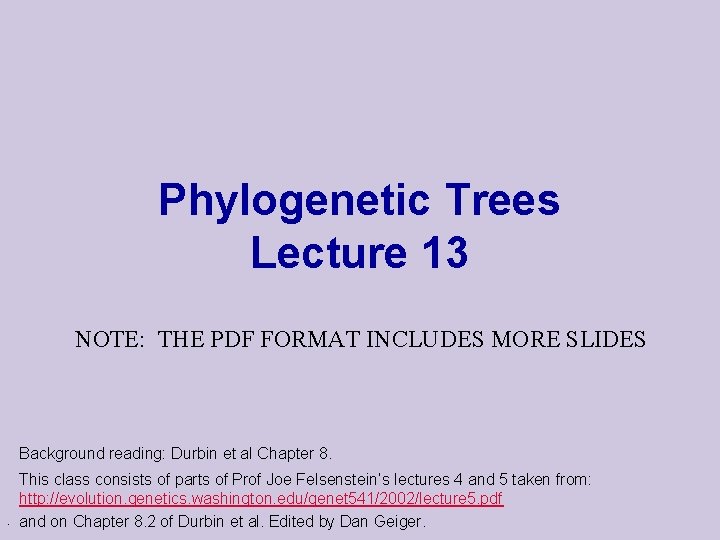 Phylogenetic Trees Lecture 13 NOTE: THE PDF FORMAT INCLUDES MORE SLIDES Background reading: Durbin