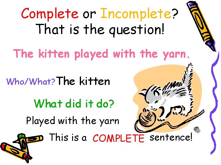 Complete or Incomplete? That is the question! The kitten played with the yarn. Who/What?