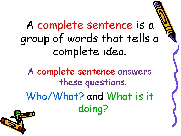 A complete sentence is a group of words that tells a complete idea. A