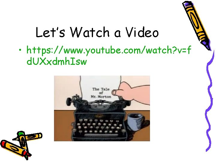 Let’s Watch a Video • https: //www. youtube. com/watch? v=f d. UXxdmh. Isw 