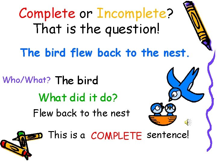 Complete or Incomplete? That is the question! The bird flew back to the nest.