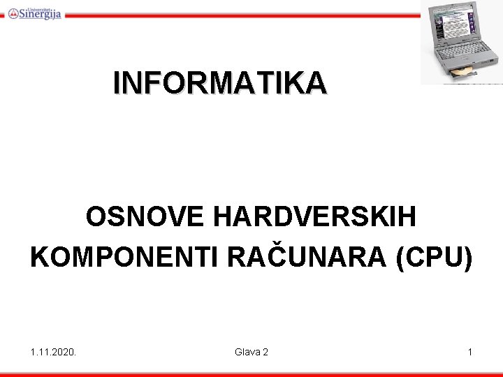 INFORMATIKA OSNOVE HARDVERSKIH KOMPONENTI RAČUNARA (CPU) 1. 11. 2020. Glava 2 1 