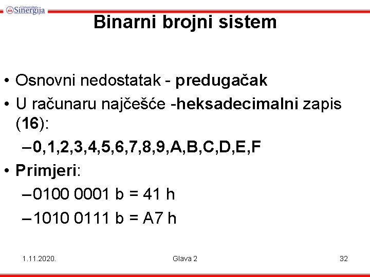 Binarni brojni sistem • Osnovni nedostatak - predugačak • U računaru najčešće -heksadecimalni zapis