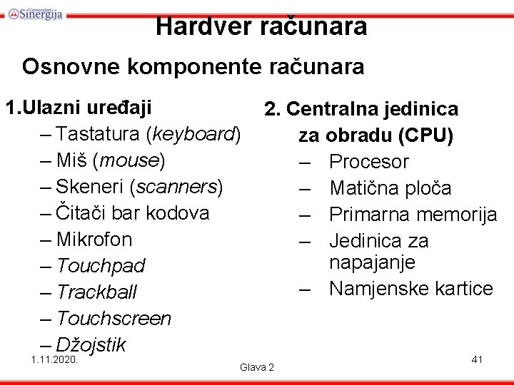 Hardver računara Osnovne komponente računara 1. Ulazni uređaji – Tastatura (keyboard) – Miš (mouse)