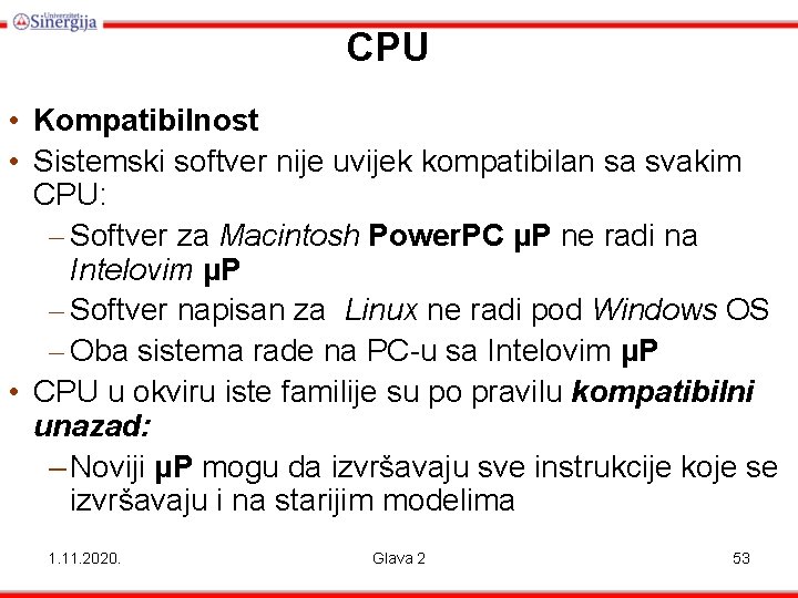 CPU • Kompatibilnost • Sistemski softver nije uvijek kompatibilan sa svakim CPU: – Softver