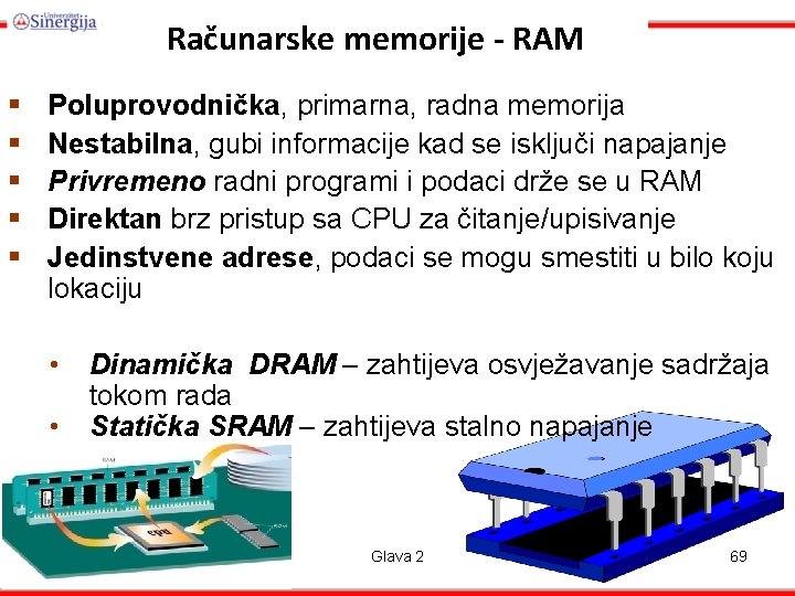 Računarske memorije - RAM § § § Poluprovodnička, primarna, radna memorija Nestabilna, gubi informacije