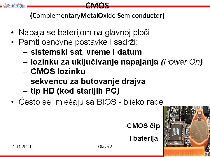 CMOS (Complementary. Metal. Oxide Semiconductor) • Napaja se baterijom na glavnoj ploči • Pamti