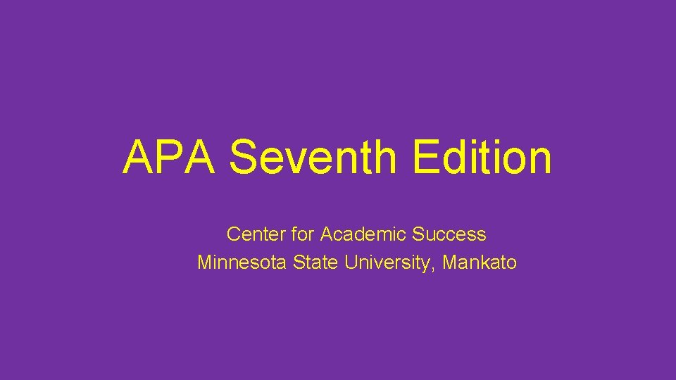 APA Seventh Edition Center for Academic Success Minnesota State University, Mankato 