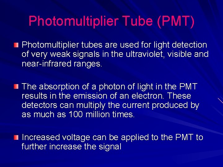Photomultiplier Tube (PMT) Photomultiplier tubes are used for light detection of very weak signals Photomultiplier Tube (PMT) Photomultiplier tubes are used for light detection of very weak signals